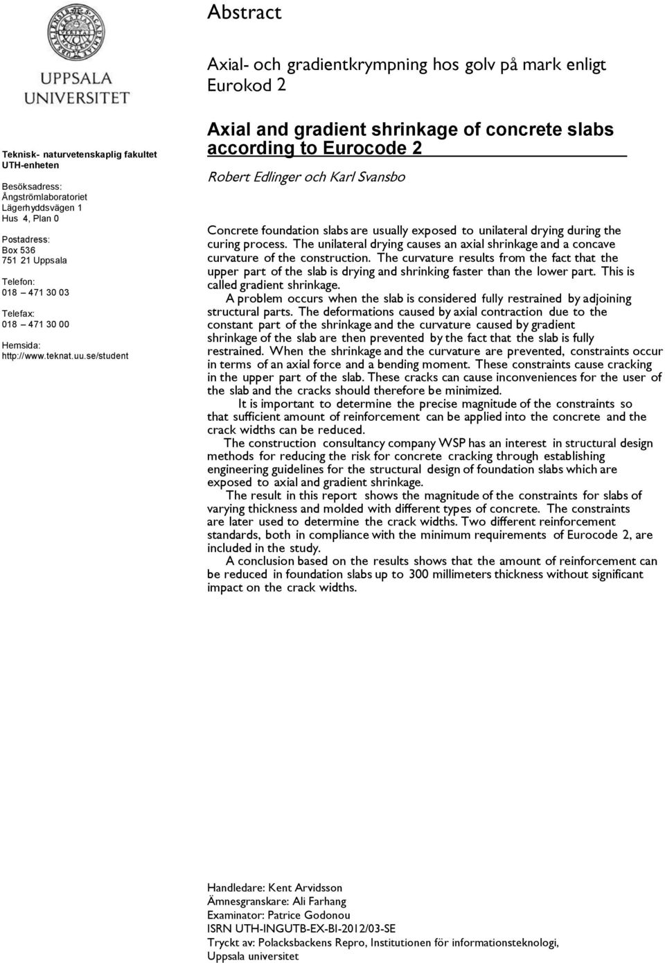 se/student Axial and gradient shrinkage of concrete slabs according to Eurocode 2 Robert Edlinger och Karl Svansbo Concrete foundation slabs are usually exposed to unilateral drying during the curing
