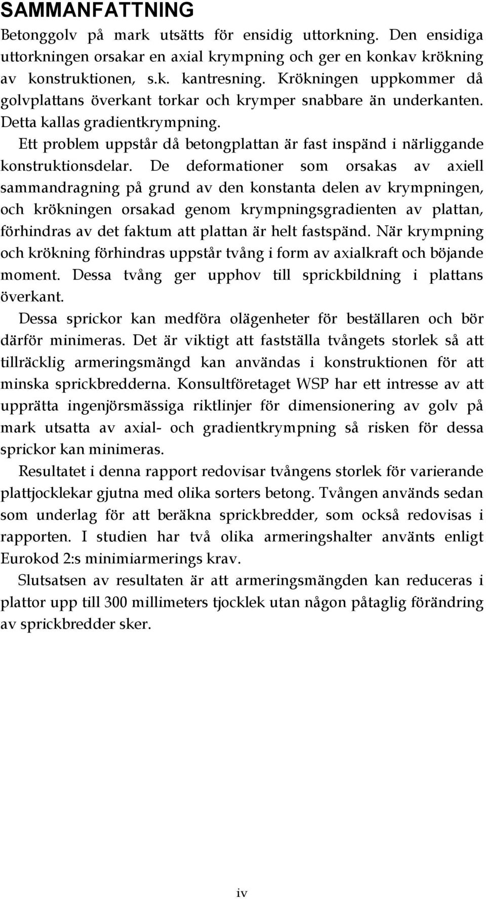 Ett problem uppstår då betongplattan är fast inspänd i närliggande konstruktionsdelar.