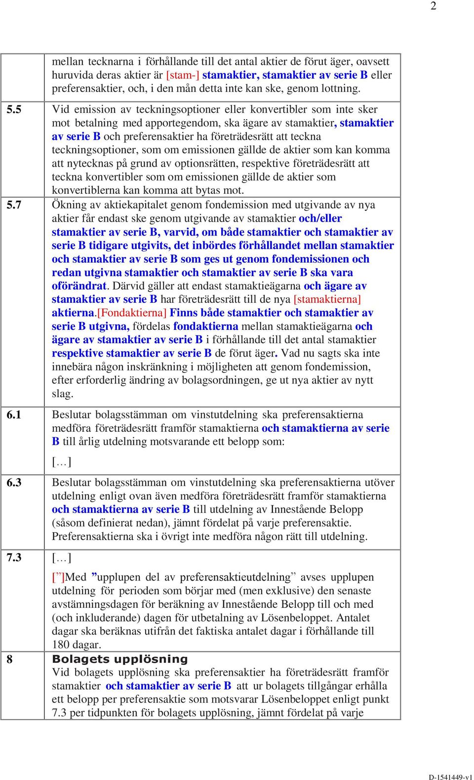 5 Vid emission av teckningsoptioner eller konvertibler som inte sker mot betalning med apportegendom, ska ägare av stamaktier, stamaktier av serie B och preferensaktier ha företrädesrätt att teckna