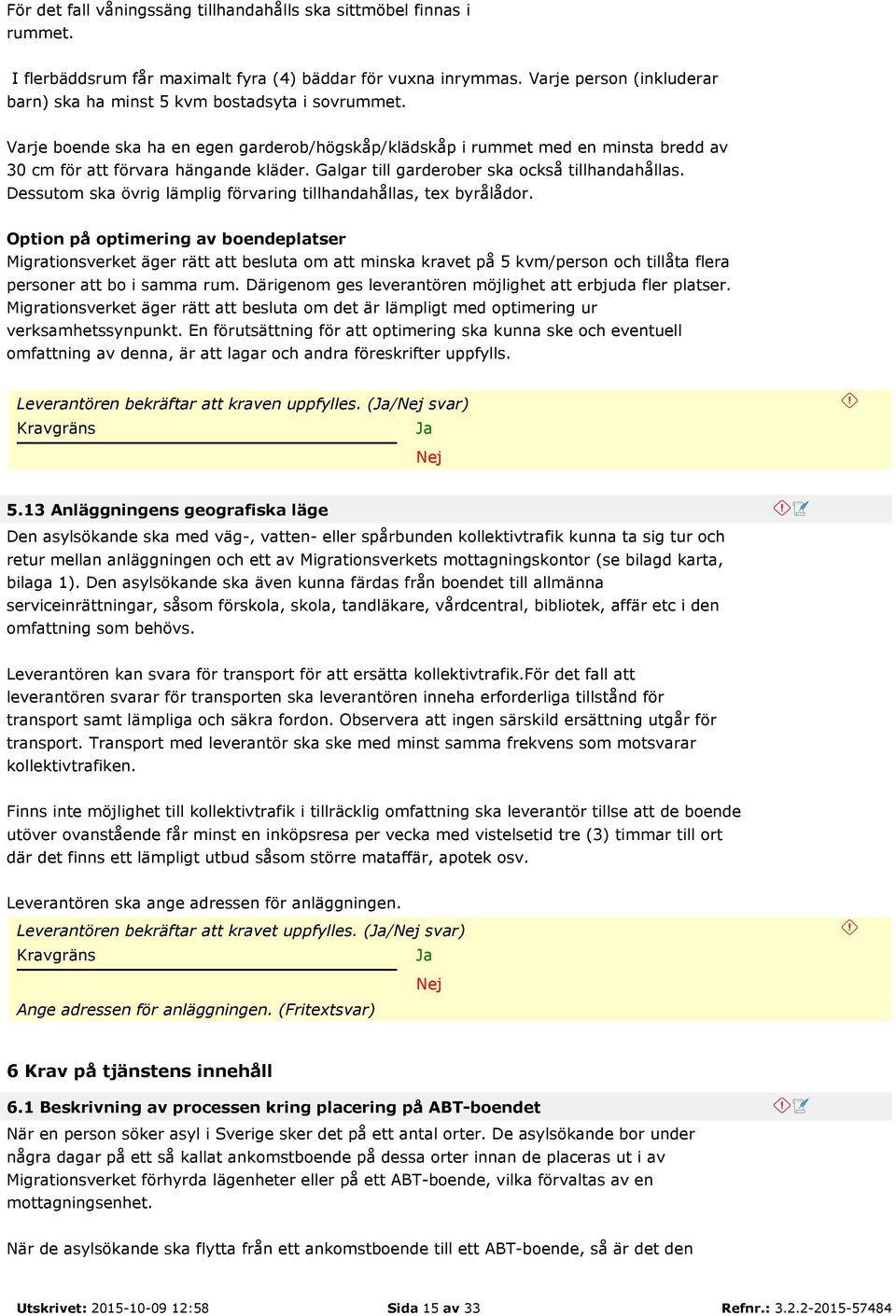 Galgar till garderober ska också tillhandahållas. Dessutom ska övrig lämplig förvaring tillhandahållas, tex byrålådor.