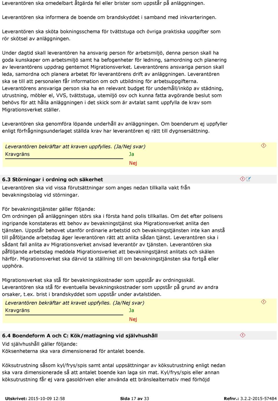 Under dagtid skall leverantören ha ansvarig person för arbetsmiljö, denna person skall ha goda kunskaper om arbetsmiljö samt ha befogenheter för ledning, samordning och planering av leverantörens