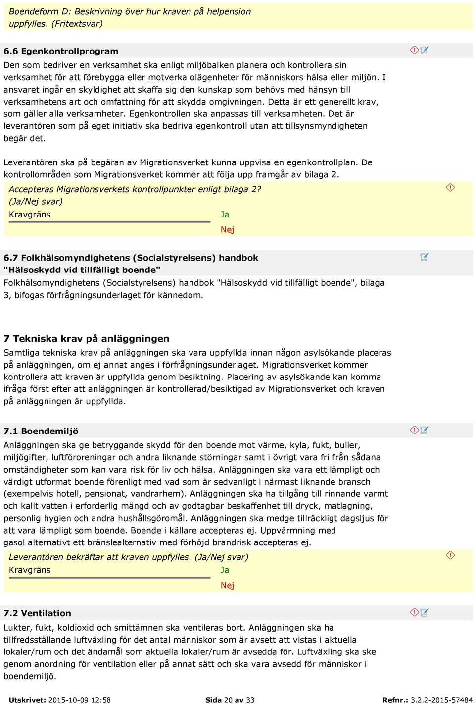 I ansvaret ingår en skyldighet att skaffa sig den kunskap som behövs med hänsyn till verksamhetens art och omfattning för att skydda omgivningen.