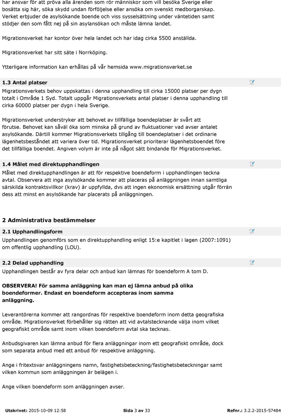 Migrationsverket har kontor över hela landet och har idag cirka 5500 anställda. Migrationsverket har sitt säte i Norrköping. Ytterligare information kan erhållas på vår hemsida www.migrationsverket.