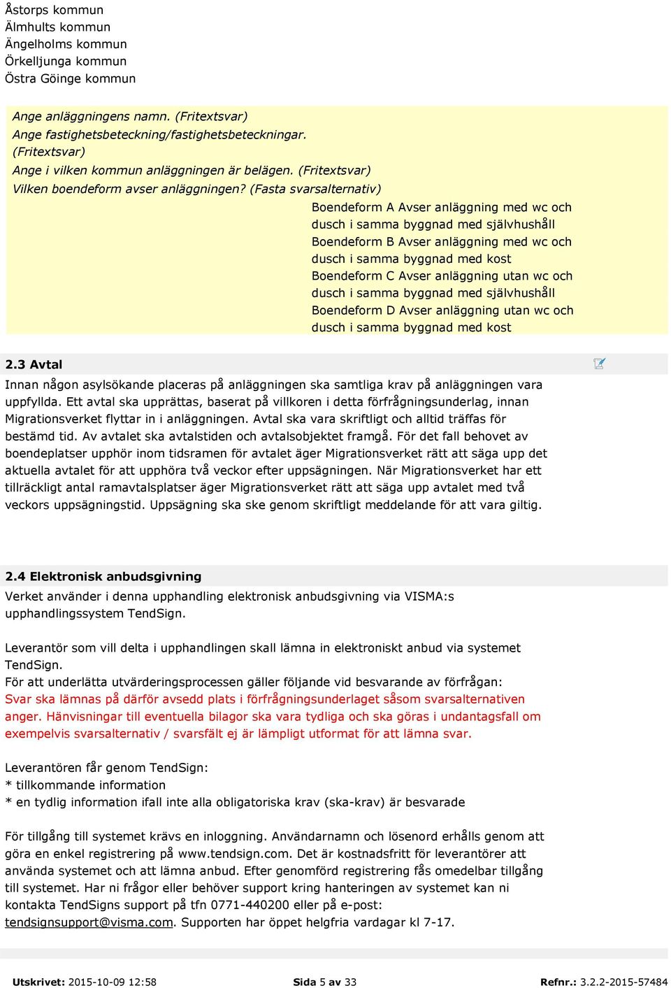 (Fasta svarsalternativ) Boendeform A Avser anläggning med wc och dusch i samma byggnad med självhushåll Boendeform B Avser anläggning med wc och dusch i samma byggnad med kost Boendeform C Avser