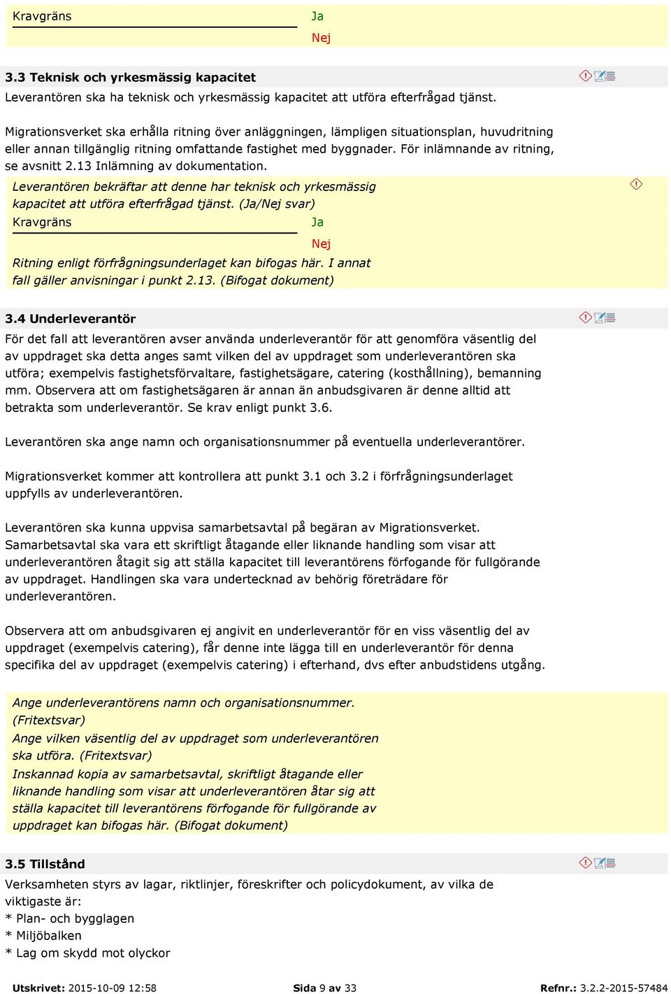 För inlämnande av ritning, se avsnitt 2.13 Inlämning av dokumentation. Leverantören bekräftar att denne har teknisk och yrkesmässig kapacitet att utföra efterfrågad tjänst.