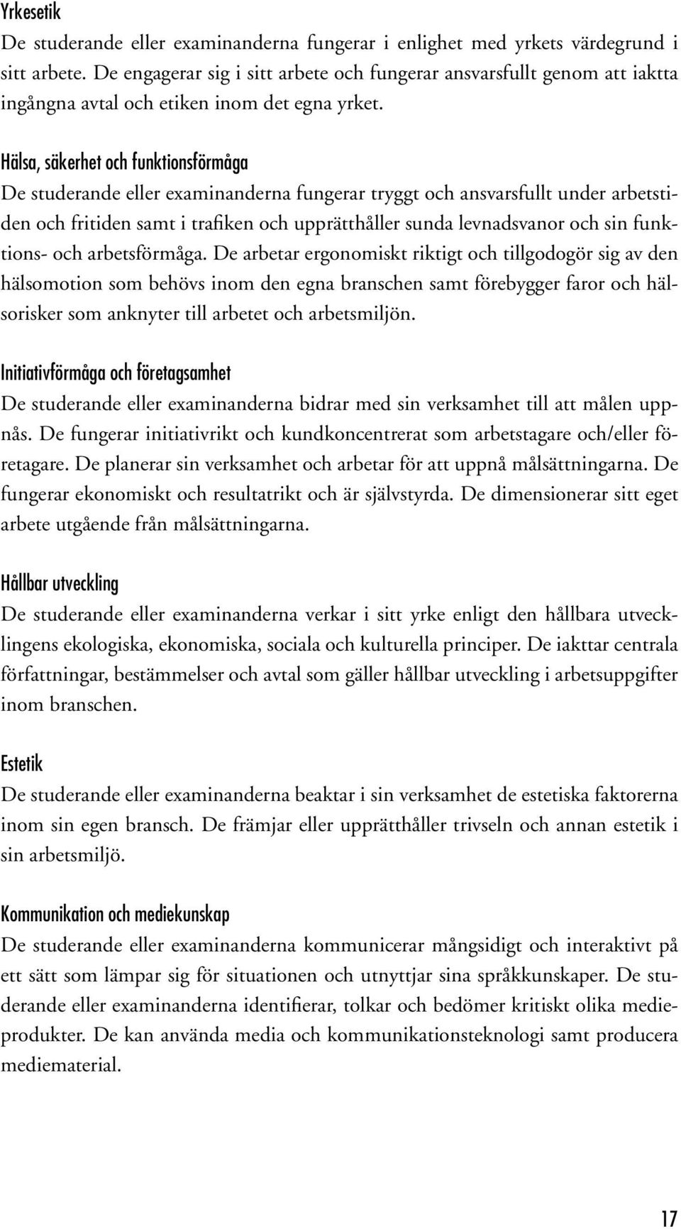 Hälsa, säkerhet och funktionsförmåga De studerande eller examinanderna fungerar tryggt och ansvarsfullt under arbetstiden och fritiden samt i trafiken och upprätthåller sunda levnadsvanor och sin