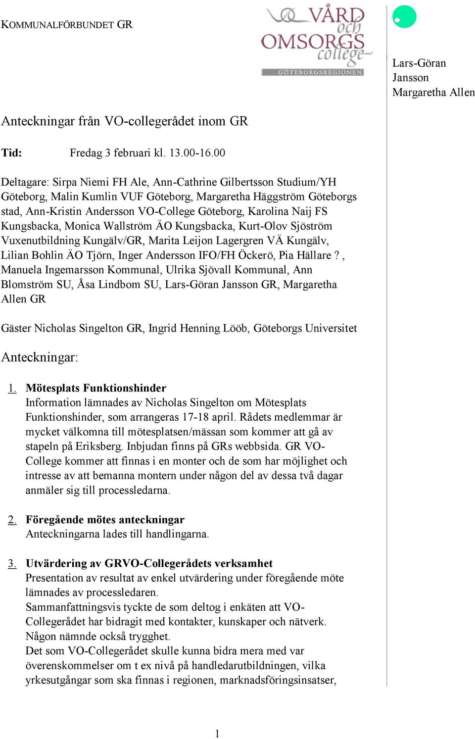 Naij FS Kungsbacka, Monica Wallström ÄO Kungsbacka, Kurt-Olov Sjöström Vuxenutbildning Kungälv/GR, Marita Leijon Lagergren VÄ Kungälv, Lilian Bohlin ÄO Tjörn, Inger Andersson IFO/FH Öckerö, Pia