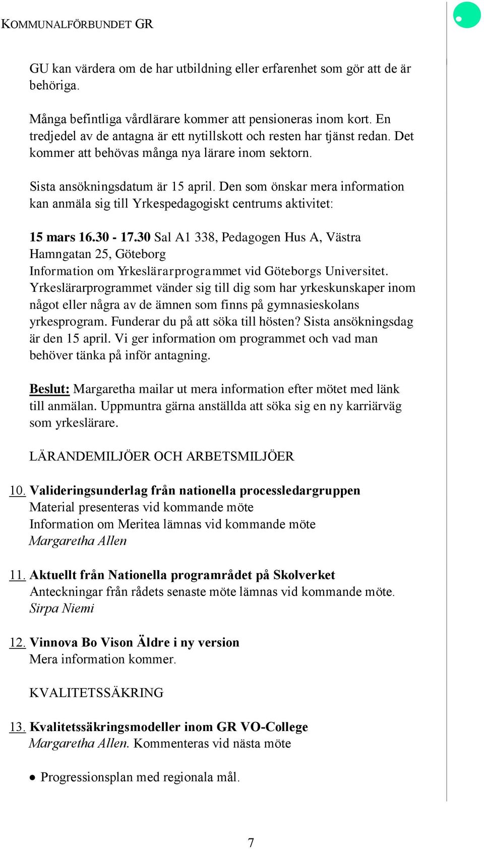 Den som önskar mera information kan anmäla sig till Yrkespedagogiskt centrums aktivitet: 15 mars 16.30-17.