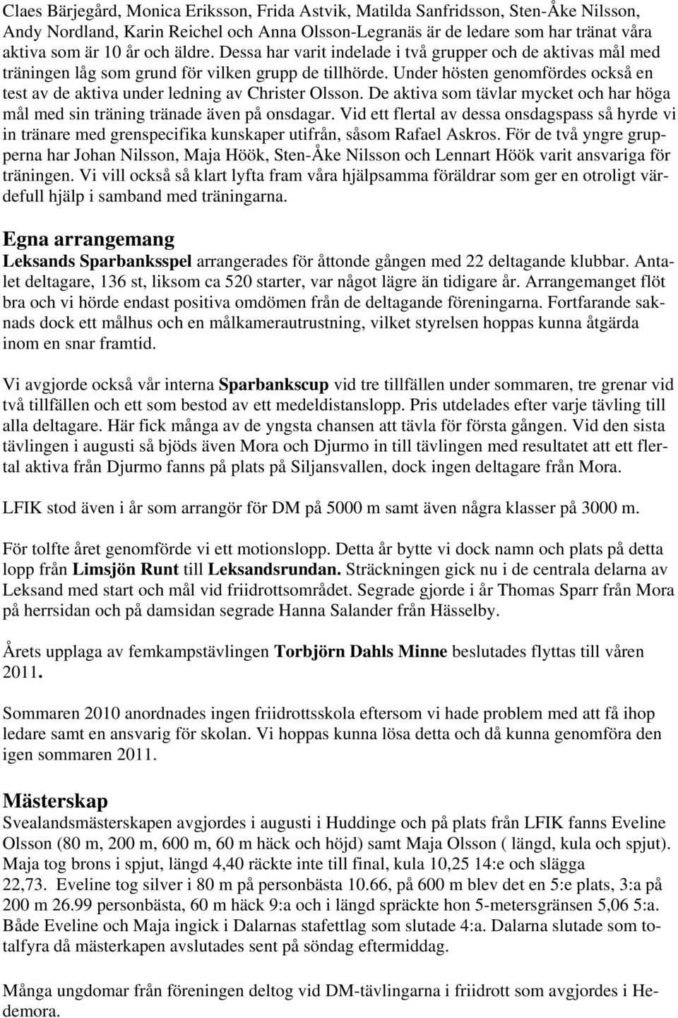 Under hösten genomfördes också en test av de aktiva under ledning av Christer Olsson. De aktiva som tävlar mycket och har höga mål med sin träning tränade även på onsdagar.