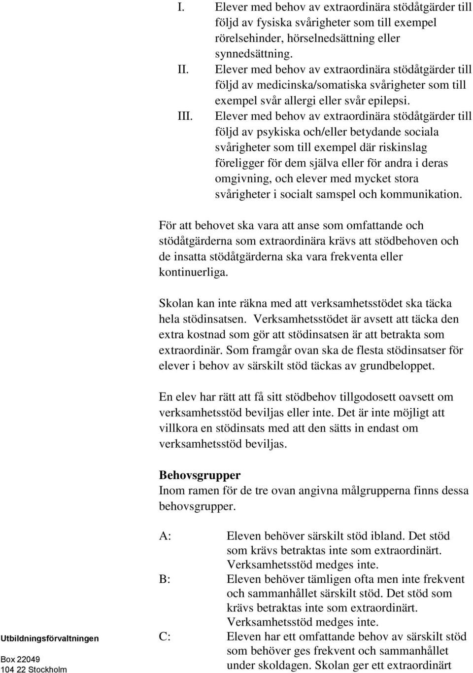 Elever med behov av extraordinära stödåtgärder till följd av psykiska och/eller betydande sociala svårigheter som till exempel där riskinslag föreligger för dem själva eller för andra i deras