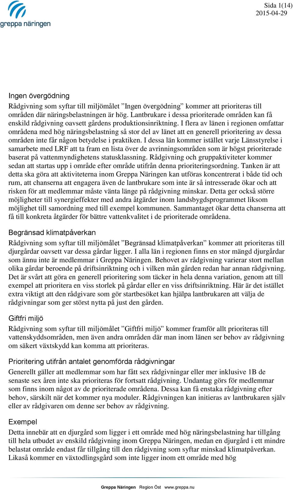 I flera av länen i regionen omfattar områdena med hög näringsbelastning så stor del av länet att en generell prioritering av dessa områden inte får någon betydelse i praktiken.