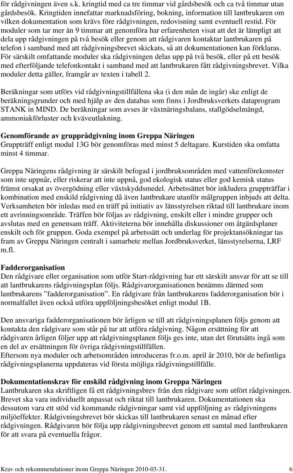 För moduler som tar mer än 9 timmar att genomföra har erfarenheten visat att det är lämpligt att dela upp rådgivningen på två besök eller genom att rådgivaren kontaktar lantbrukaren på telefon i