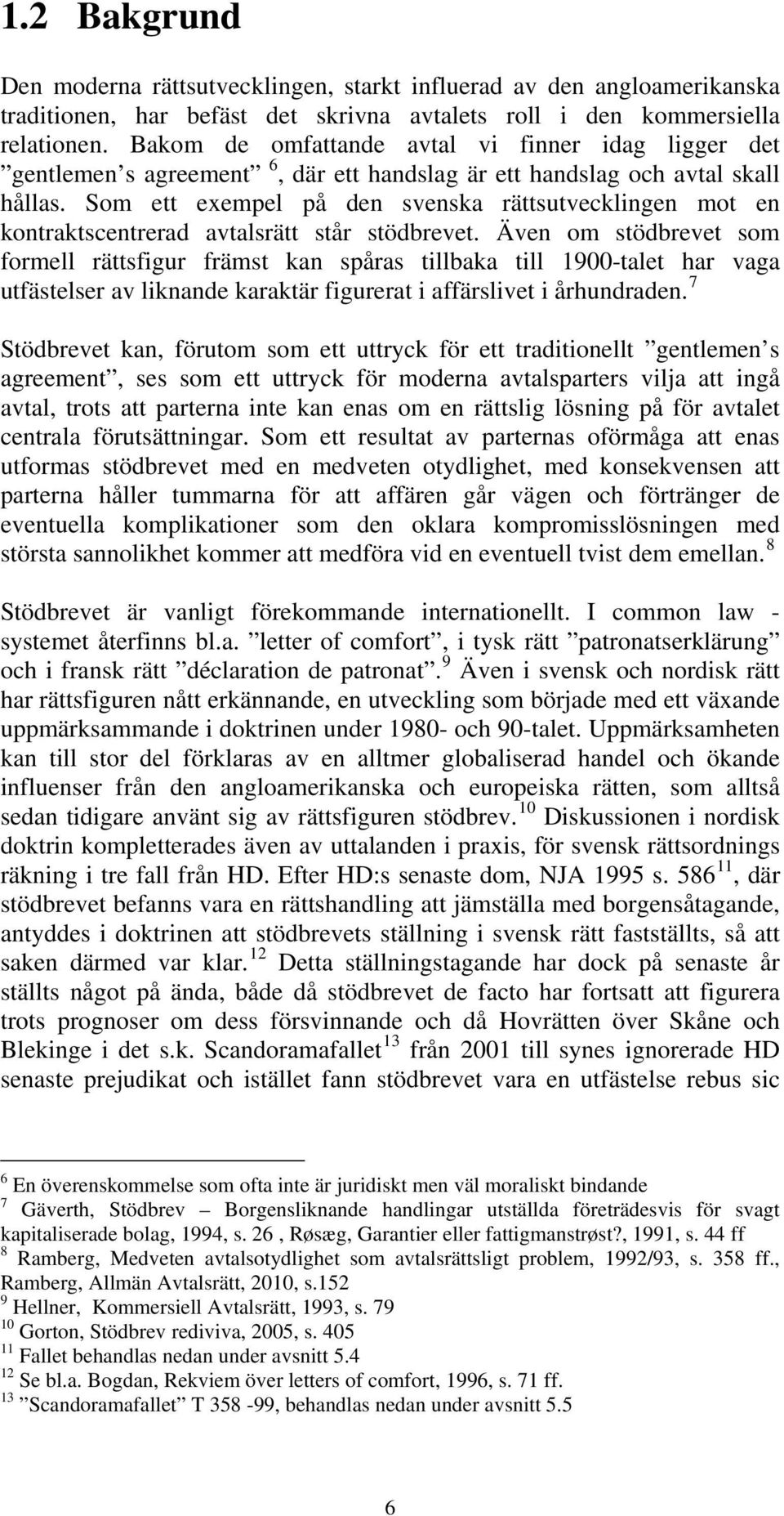 Som ett exempel på den svenska rättsutvecklingen mot en kontraktscentrerad avtalsrätt står stödbrevet.