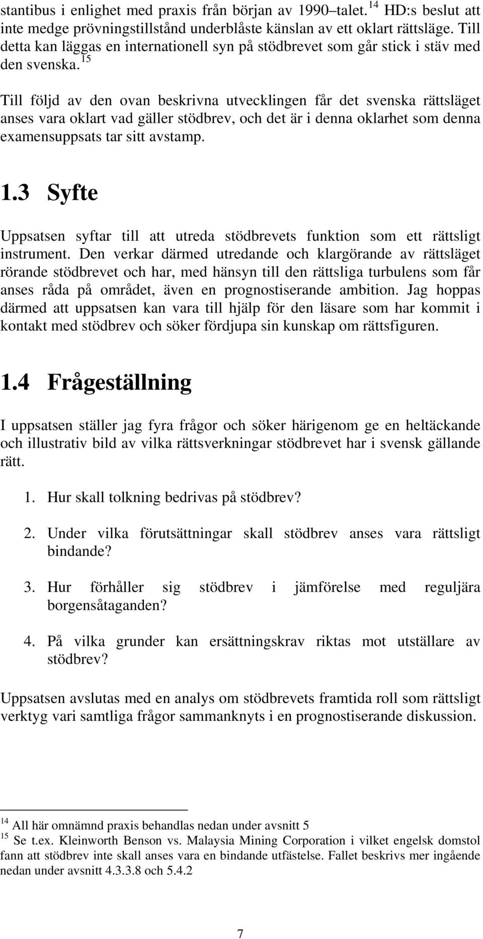 15 Till följd av den ovan beskrivna utvecklingen får det svenska rättsläget anses vara oklart vad gäller stödbrev, och det är i denna oklarhet som denna examensuppsats tar sitt avstamp. 1.