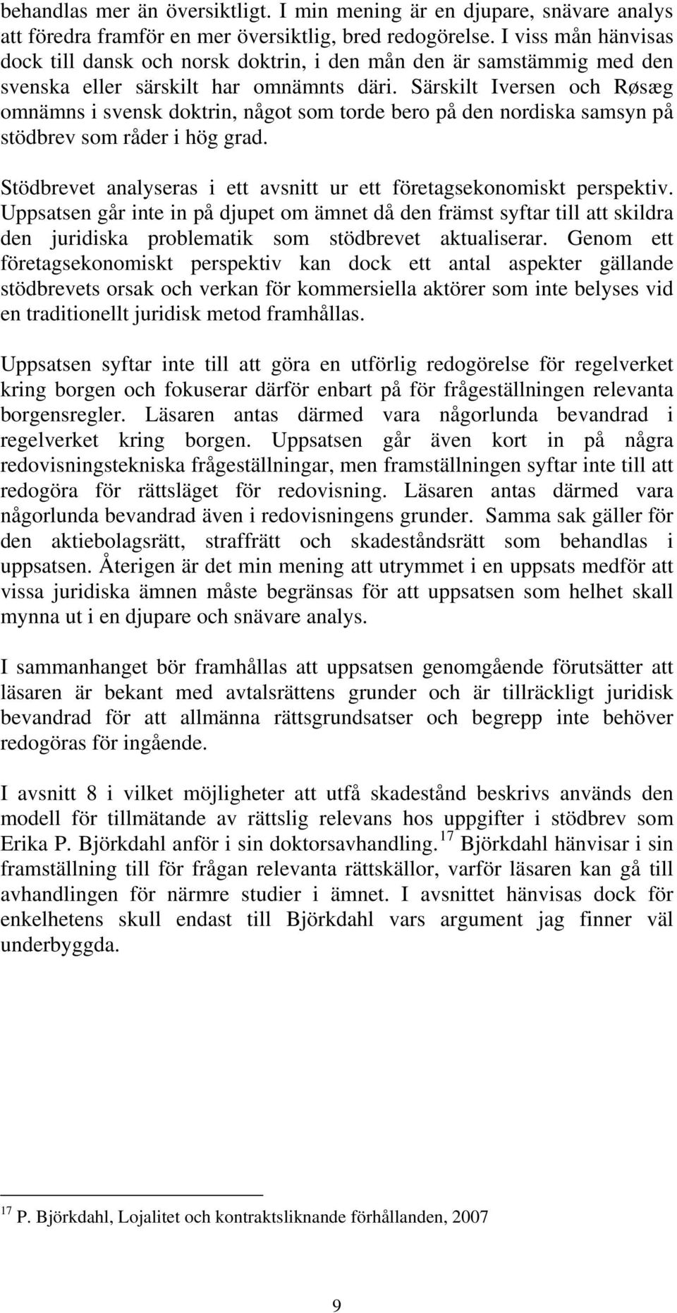 Särskilt Iversen och Røsæg omnämns i svensk doktrin, något som torde bero på den nordiska samsyn på stödbrev som råder i hög grad.