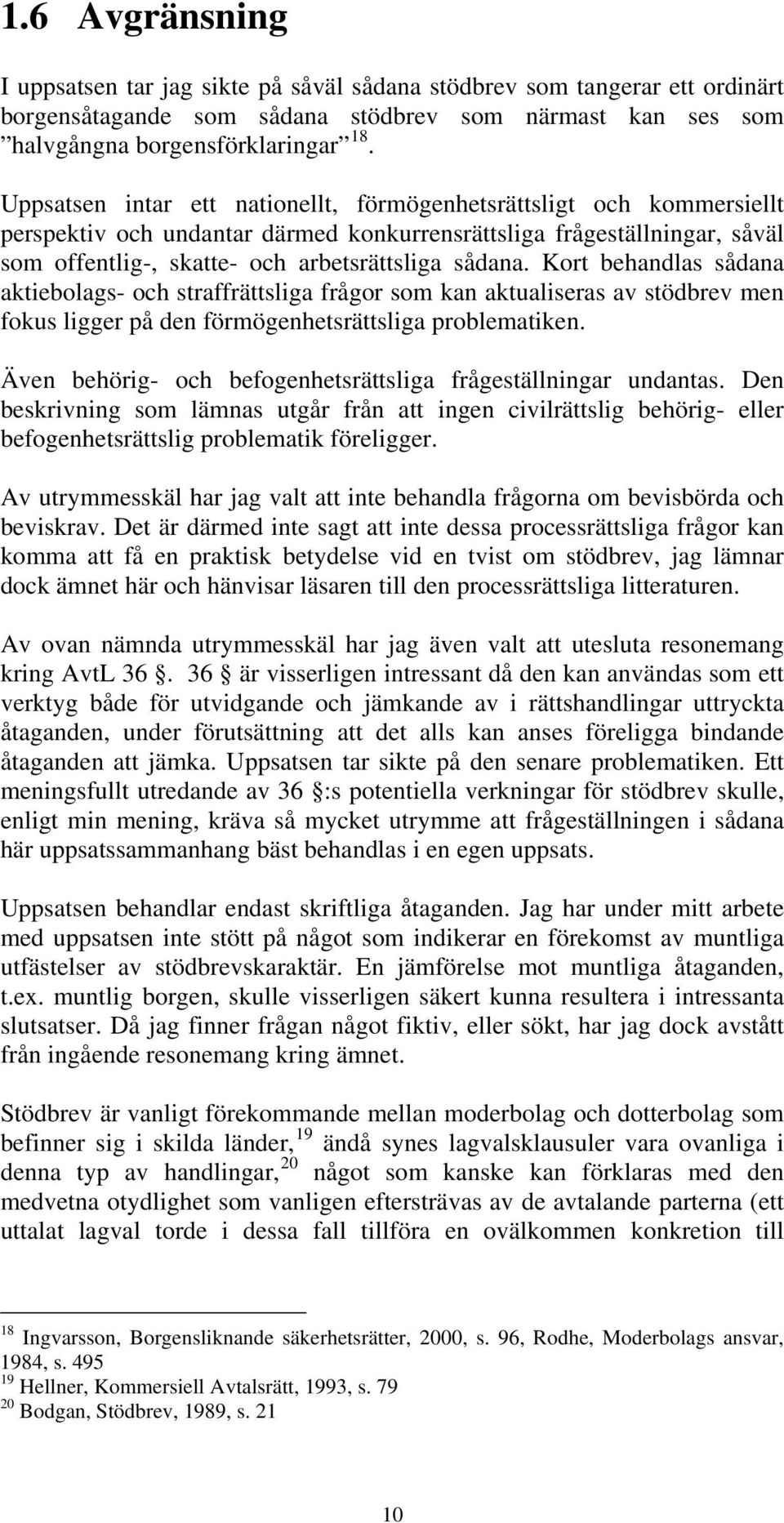 Kort behandlas sådana aktiebolags- och straffrättsliga frågor som kan aktualiseras av stödbrev men fokus ligger på den förmögenhetsrättsliga problematiken.