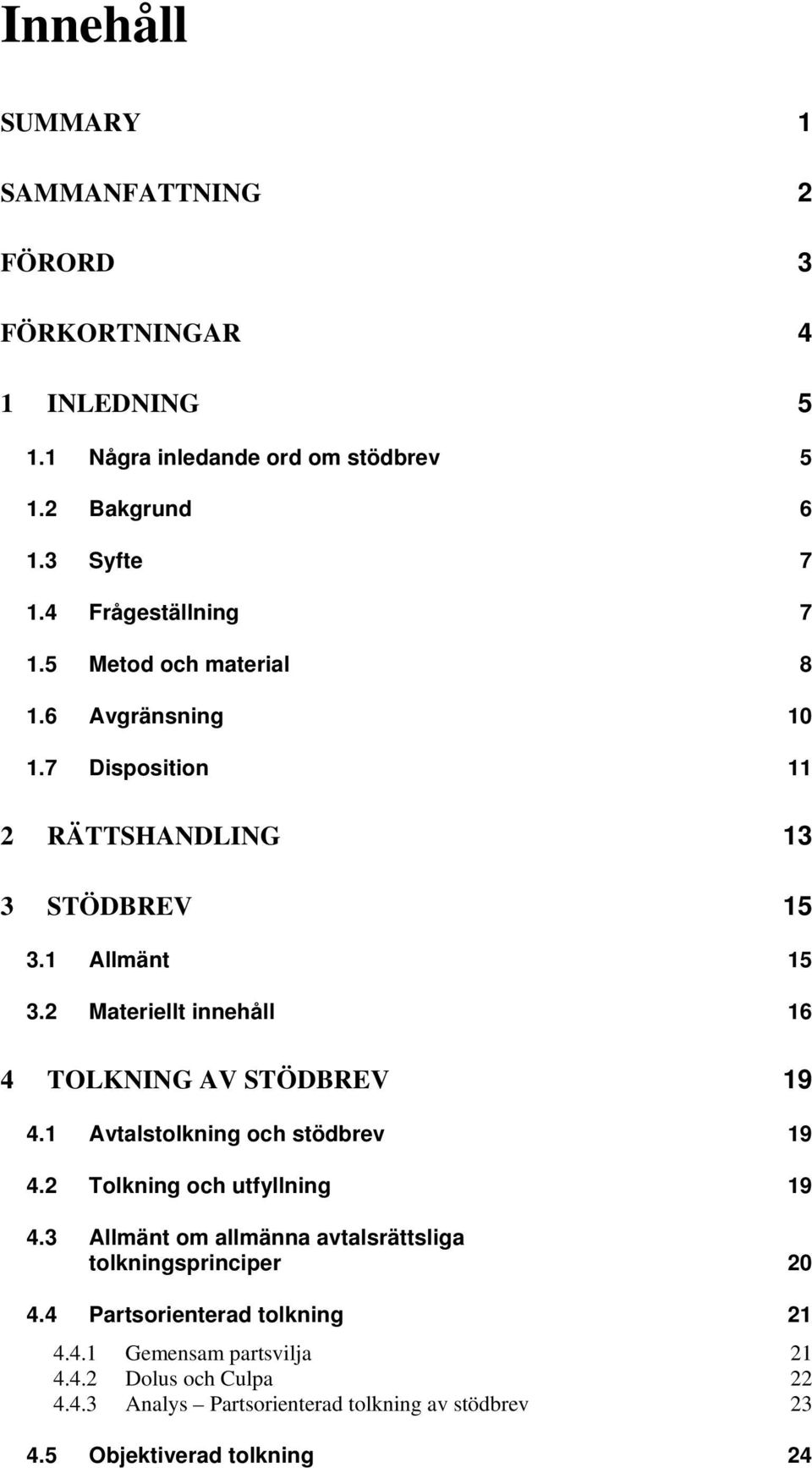 2 Materiellt innehåll 16 4 TOLKNING AV STÖDBREV 19 4.1 Avtalstolkning och stödbrev 19 4.2 Tolkning och utfyllning 19 4.