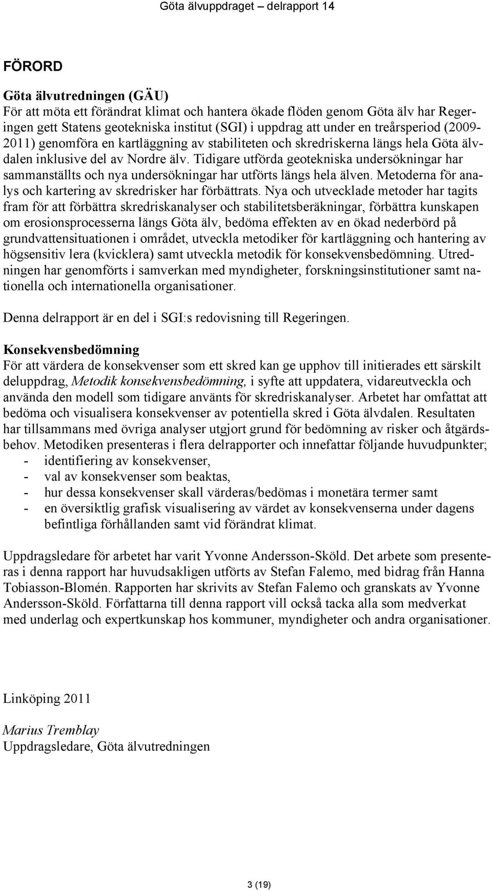 Tidigare utförda geotekniska undersökningar har sammanställts och nya undersökningar har utförts längs hela älven. Metoderna för analys och kartering av skredrisker har förbättrats.