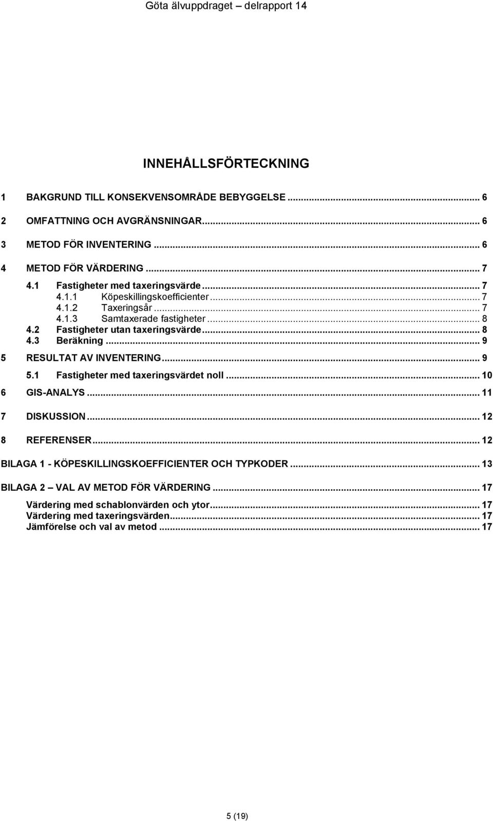 .. 9 5 RESULTAT AV INVENTERING... 9 5.1 Fastigheter med taxeringsvärdet noll... 10 6 GIS-ANALYS... 11 7 DISKUSSION... 12 8 REFERENSER.