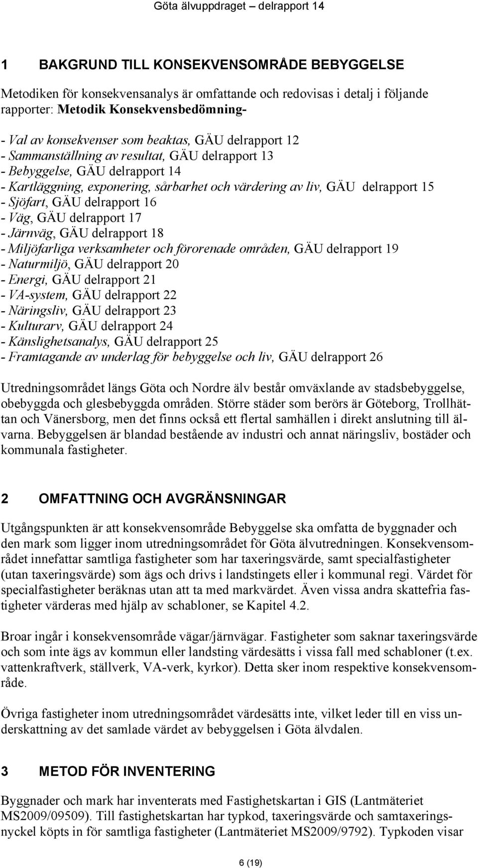 delrapport 16 - Väg, GÄU delrapport 17 - Järnväg, GÄU delrapport 18 - Miljöfarliga verksamheter och förorenade områden, GÄU delrapport 19 - Naturmiljö, GÄU delrapport 20 - Energi, GÄU delrapport 21 -