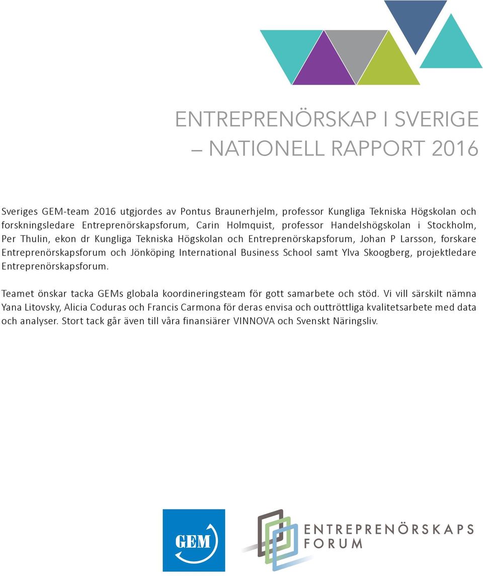 Jönköping International Business School samt Ylva Skoogberg, projektledare Entreprenörskapsforum. Teamet önskar tacka GEMs globala koordineringsteam för gott samarbete och stöd.