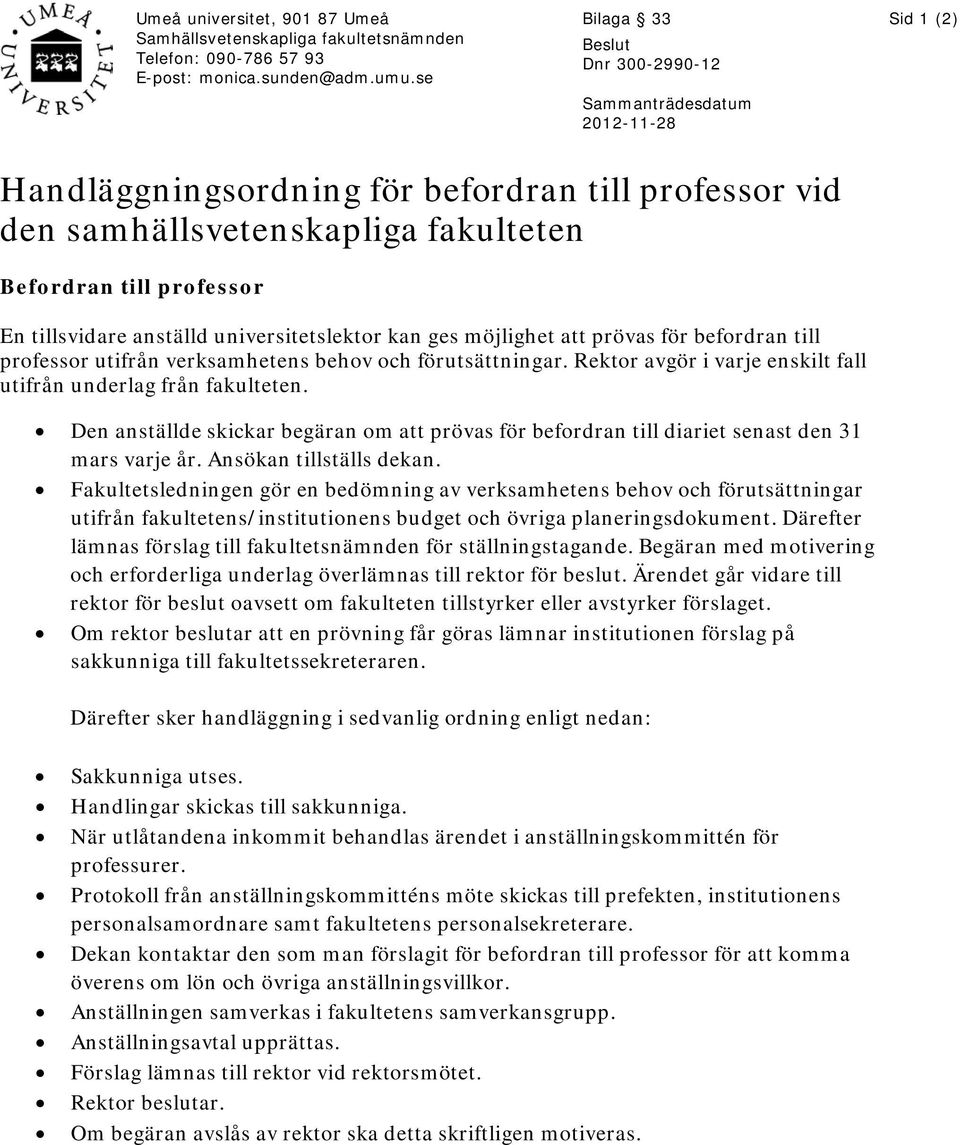 universitetslektor kan ges möjlighet att prövas för befordran till professor utifrån verksamhetens behov och förutsättningar. Rektor avgör i varje enskilt fall utifrån underlag från fakulteten.