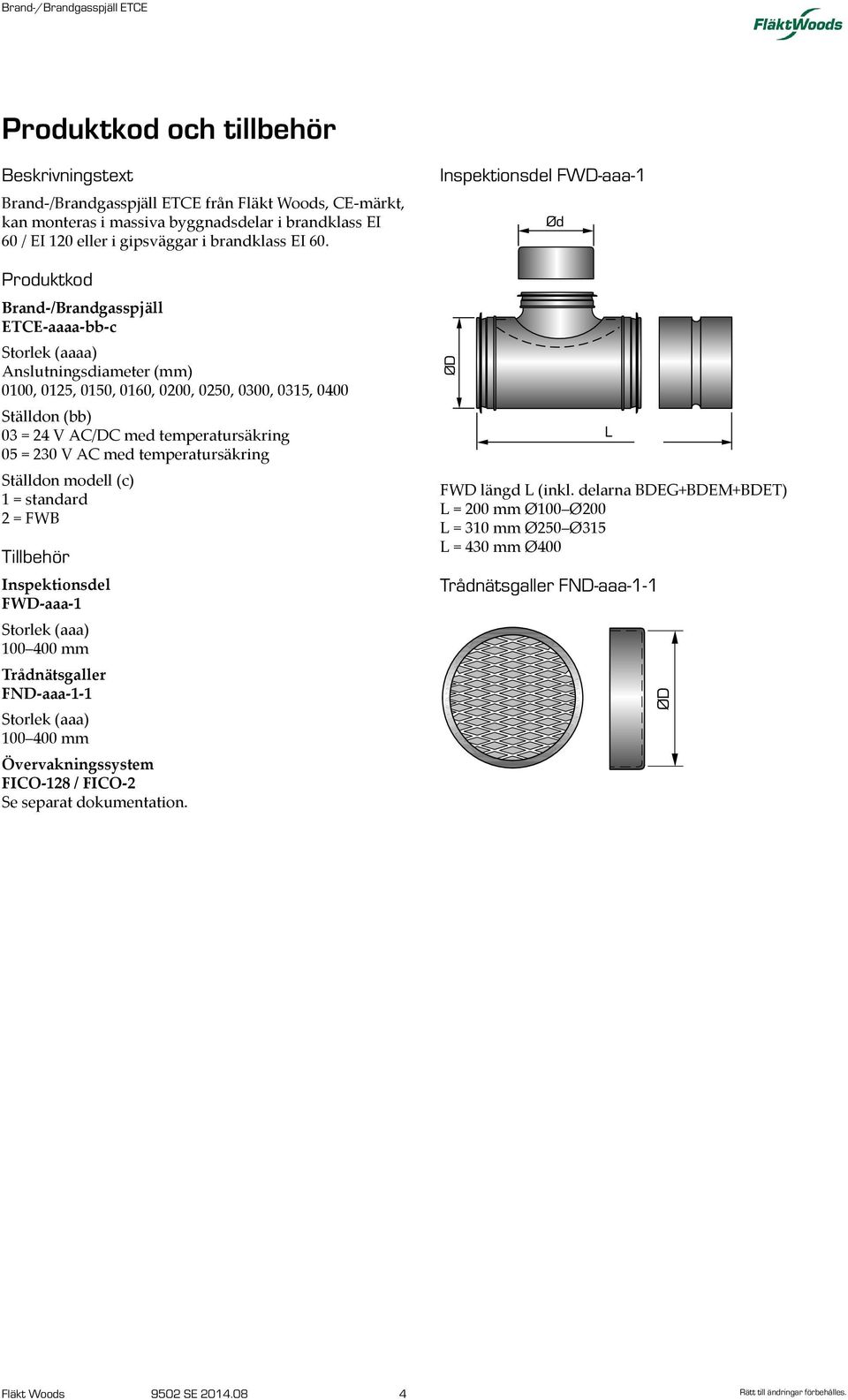 230 V AC med temperatursäkring Ställdon modell (c) 1 = standard 2 = FWB Tillbehör Inspektionsdel FWD-aaa-1 Storlek (aaa) 100 400 mm Trådnätsgaller FND-aaa-1-1 Storlek (aaa) 100 400 mm