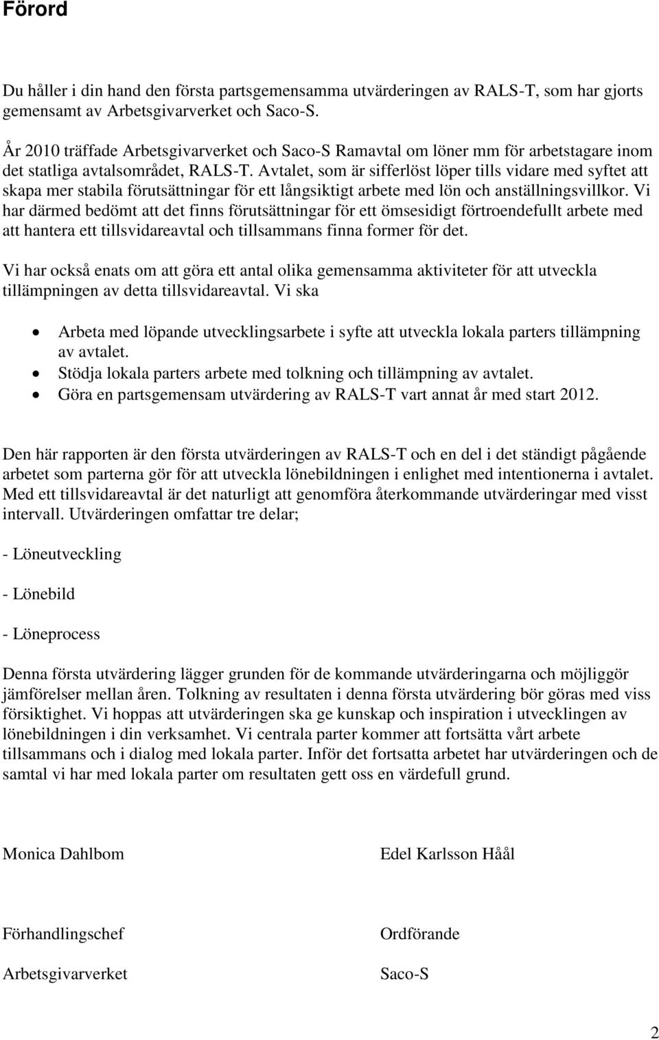 Avtalet, som är sifferlöst löper tills vidare med syftet att skapa mer stabila förutsättningar för ett långsiktigt arbete med lön och anställningsvillkor.