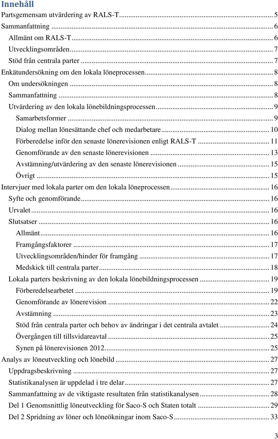 .. 10 Förberedelse inför den senaste lönerevisionen enligt RALS-T... 11 Genomförande av den senaste lönerevisionen... 13 Avstämning/utvärdering av den senaste lönerevisionen... 15 Övrigt.