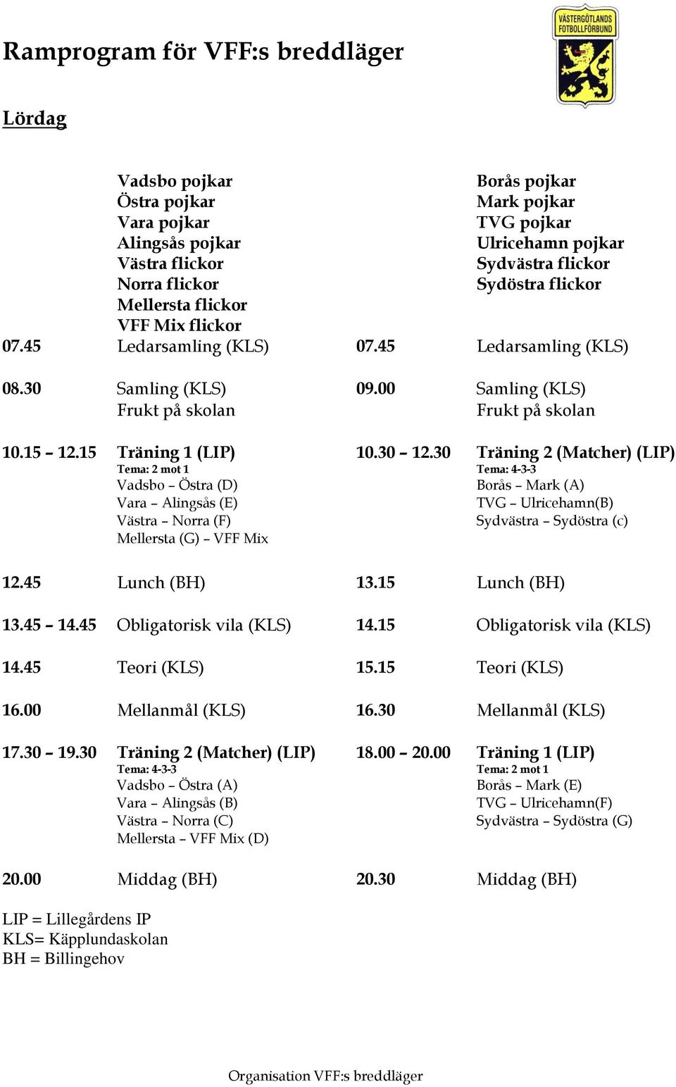 15 Träning 1 (LIP) Vadsbo Östra (D) Vara Alingsås (E) Västra Norra (F) Mellersta (G) VFF Mix 10.30 12.