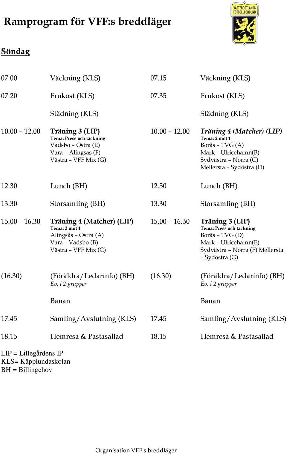 00 Träning 4 (Matcher) (LIP) Borås TVG (A) Mark Ulricehamn(B) Sydvästra Norra (C) Mellersta Sydöstra (D) 12.30 Lunch (BH) 12.50 Lunch (BH) 13.30 Storsamling (BH) 13.30 Storsamling (BH) 15.00 16.