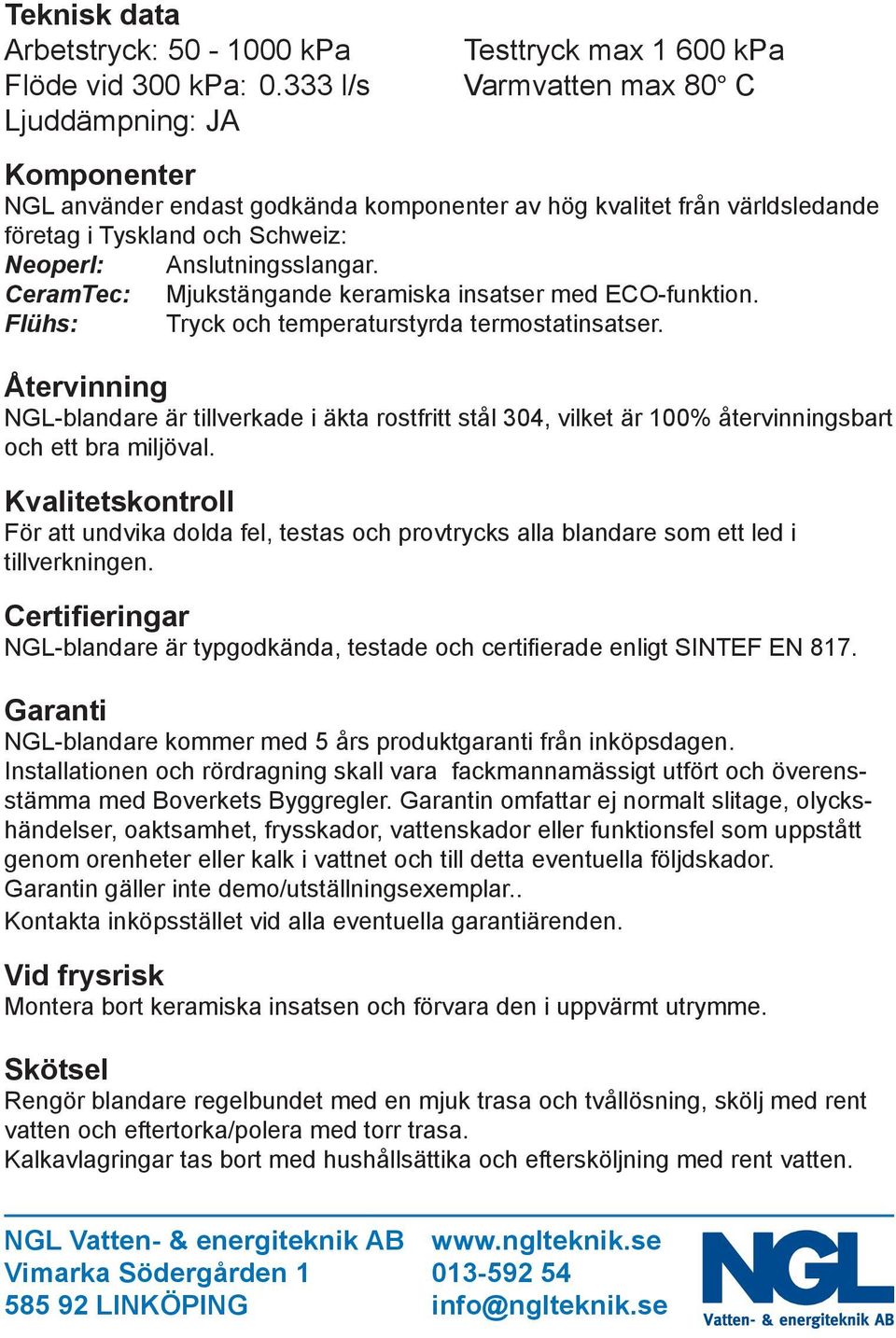 Anslutningsslangar. CeramTec: Mjukstängande keramiska insatser med ECO-funktion. Flühs: Tryck och temperaturstyrda termostatinsatser.