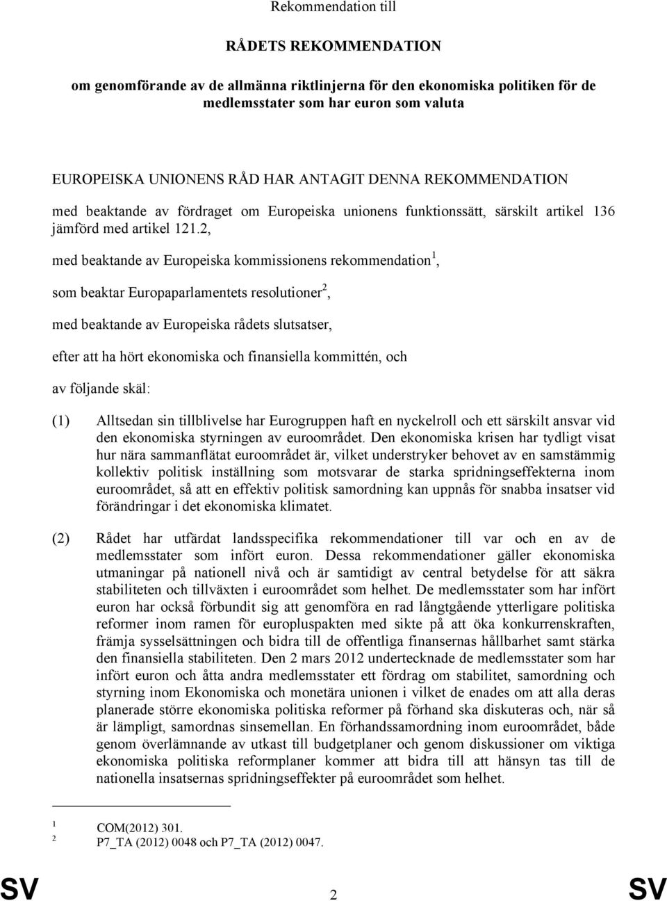 2, med beaktande av Europeiska kommissionens rekommendation 1, som beaktar Europaparlamentets resolutioner 2, med beaktande av Europeiska rådets slutsatser, efter att ha hört ekonomiska och