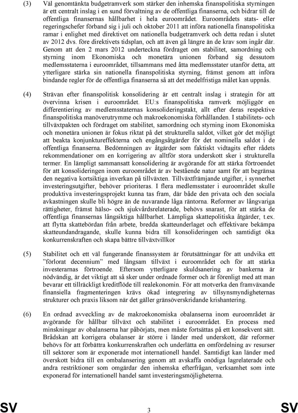 Euroområdets stats- eller regeringschefer förband sig i juli och oktober 2011 att införa nationella finanspolitiska ramar i enlighet med direktivet om nationella budgetramverk och detta redan i