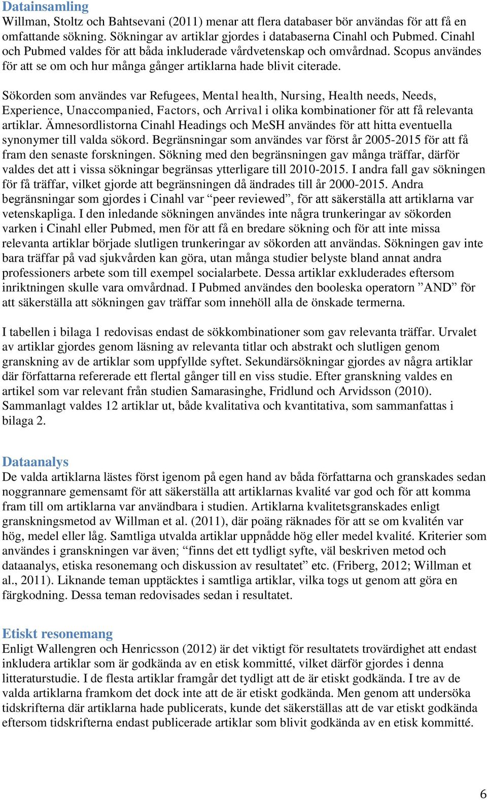 Sökorden som användes var Refugees, Mental health, Nursing, Health needs, Needs, Experience, Unaccompanied, Factors, och Arrival i olika kombinationer för att få relevanta artiklar.