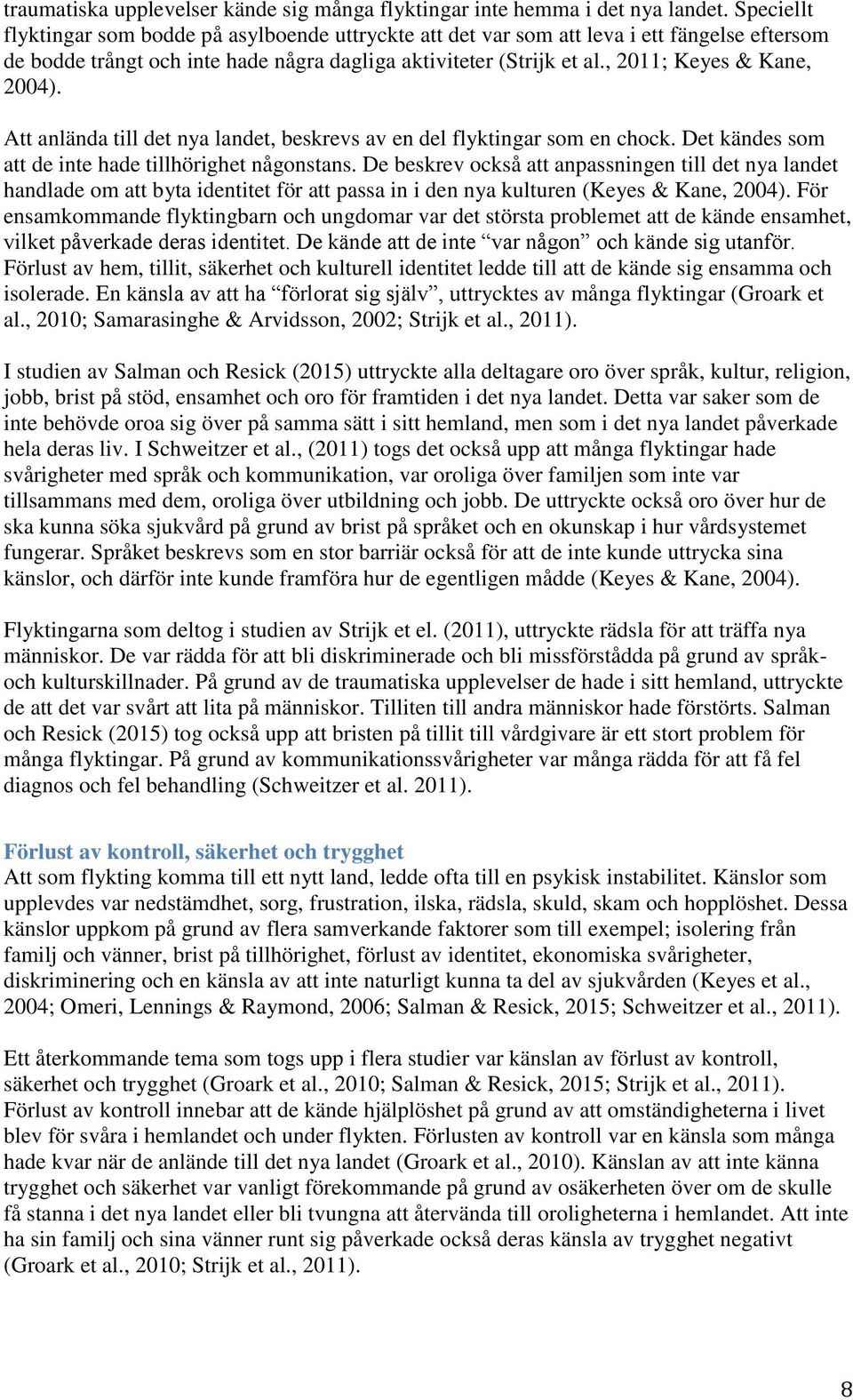 , 2011; Keyes & Kane, 2004). Att anlända till det nya landet, beskrevs av en del flyktingar som en chock. Det kändes som att de inte hade tillhörighet någonstans.