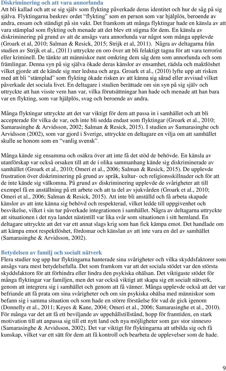 Det framkom att många flyktingar hade en känsla av att vara stämplad som flykting och menade att det blev ett stigma för dem.