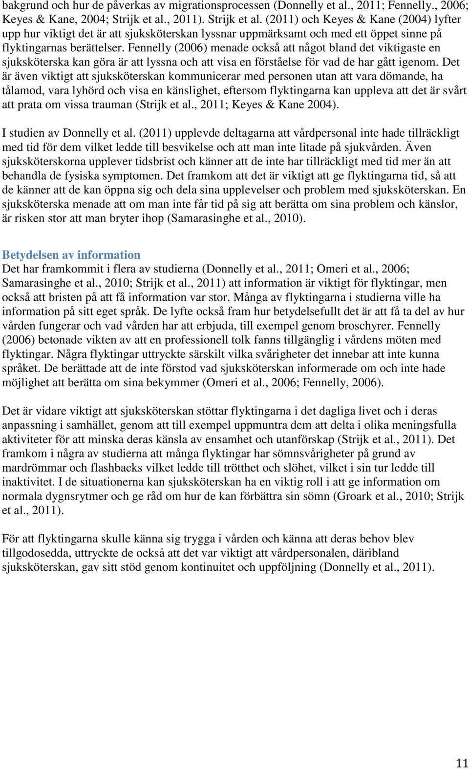 Fennelly (2006) menade också att något bland det viktigaste en sjuksköterska kan göra är att lyssna och att visa en förståelse för vad de har gått igenom.