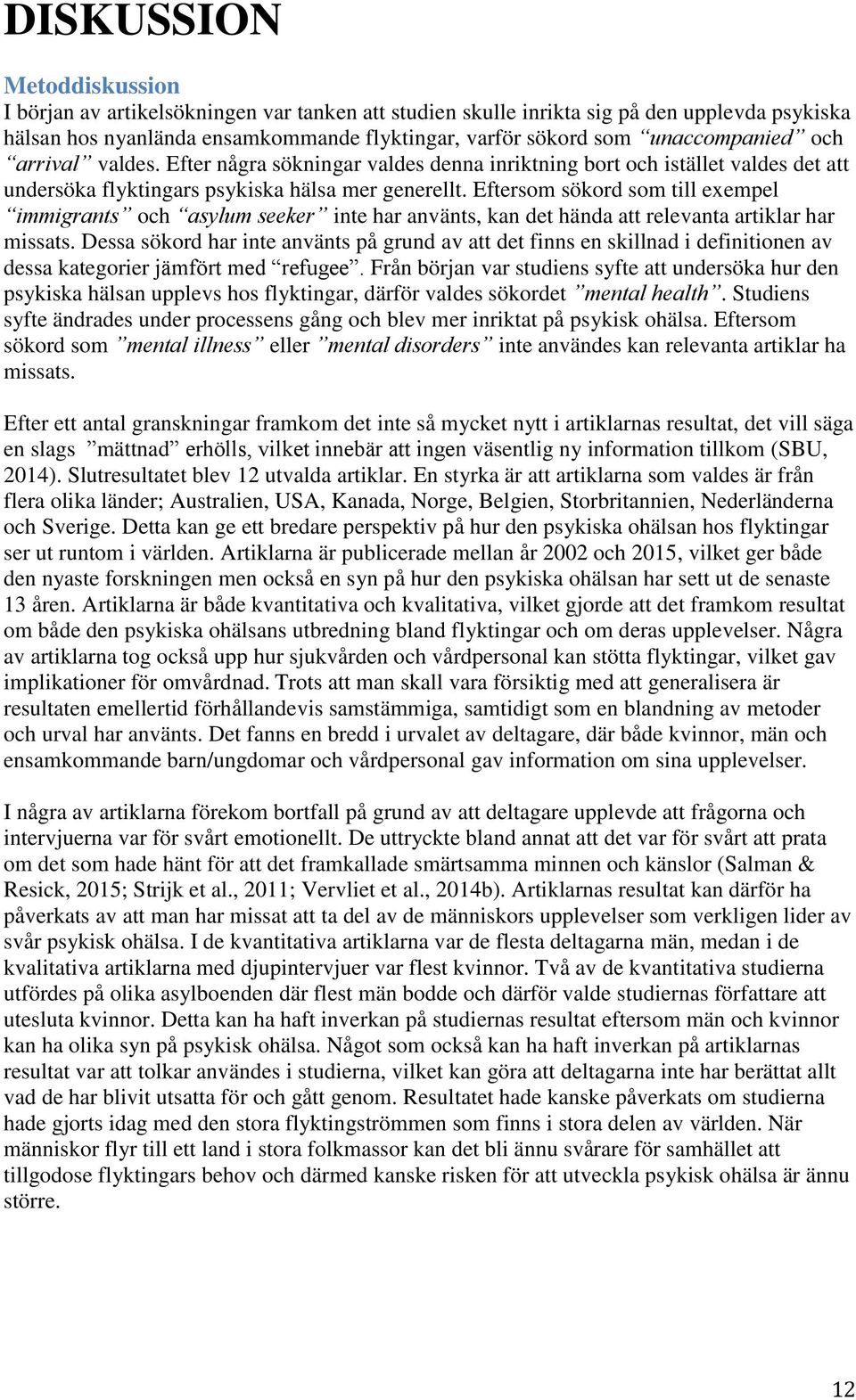 Eftersom sökord som till exempel immigrants och asylum seeker inte har använts, kan det hända att relevanta artiklar har missats.