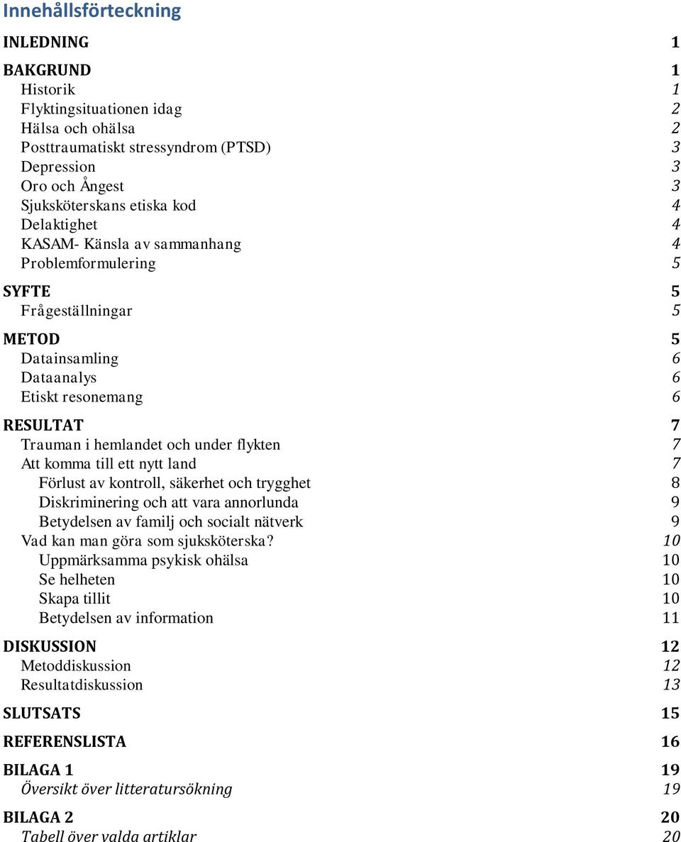 Att komma till ett nytt land 7 Förlust av kontroll, säkerhet och trygghet 8 Diskriminering och att vara annorlunda 9 Betydelsen av familj och socialt nätverk 9 Vad kan man göra som sjuksköterska?