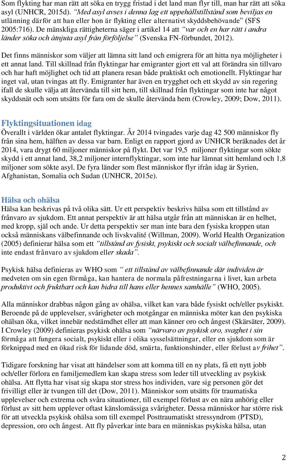 De mänskliga rättigheterna säger i artikel 14 att var och en har rätt i andra länder söka och åtnjuta asyl från förföljelse (Svenska FN-förbundet, 2012).