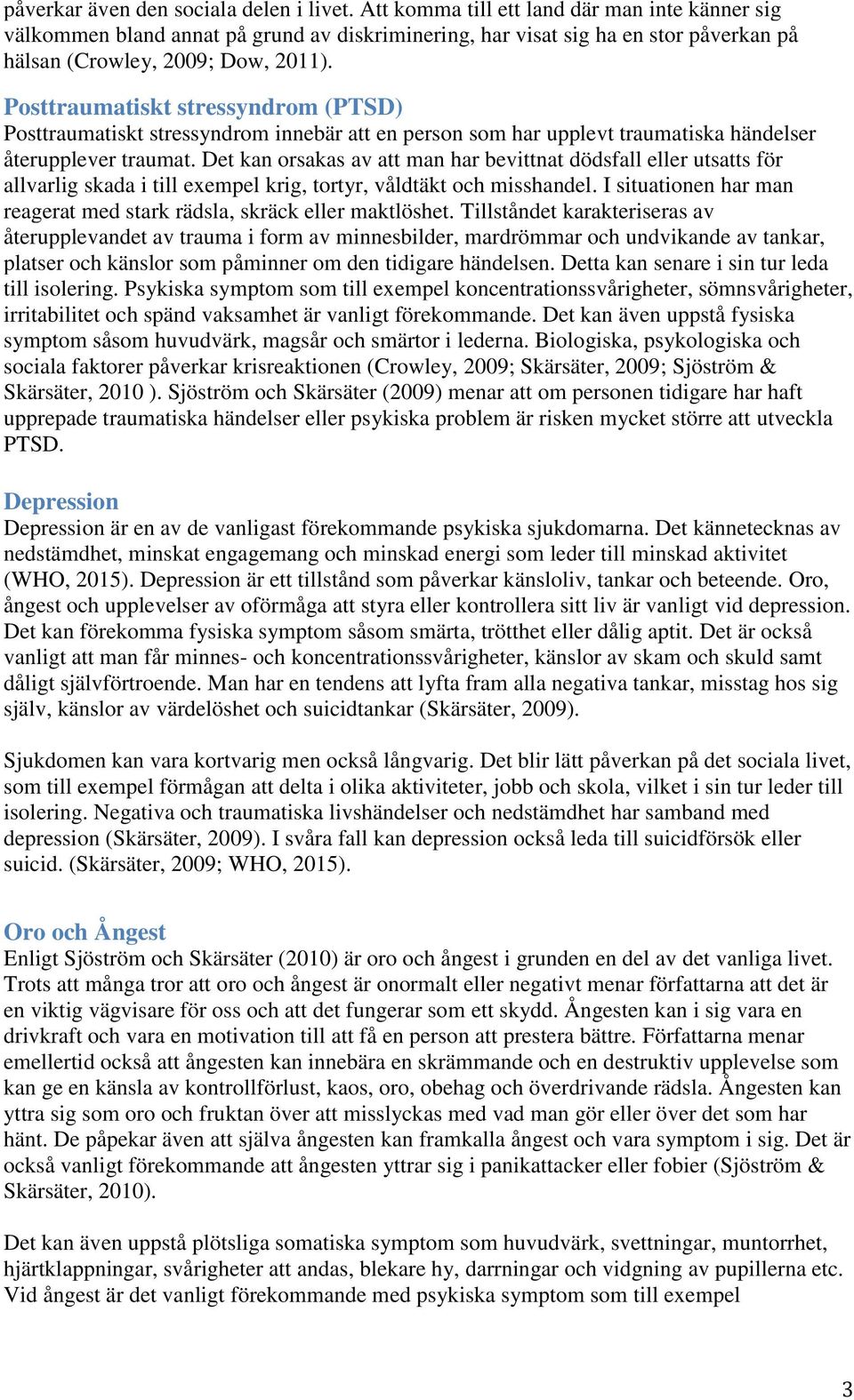 Posttraumatiskt stressyndrom (PTSD) Posttraumatiskt stressyndrom innebär att en person som har upplevt traumatiska händelser återupplever traumat.