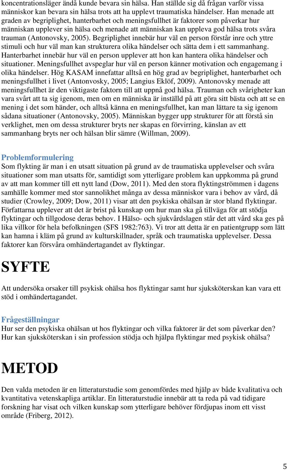 (Antonovsky, 2005). Begriplighet innebär hur väl en person förstår inre och yttre stimuli och hur väl man kan strukturera olika händelser och sätta dem i ett sammanhang.