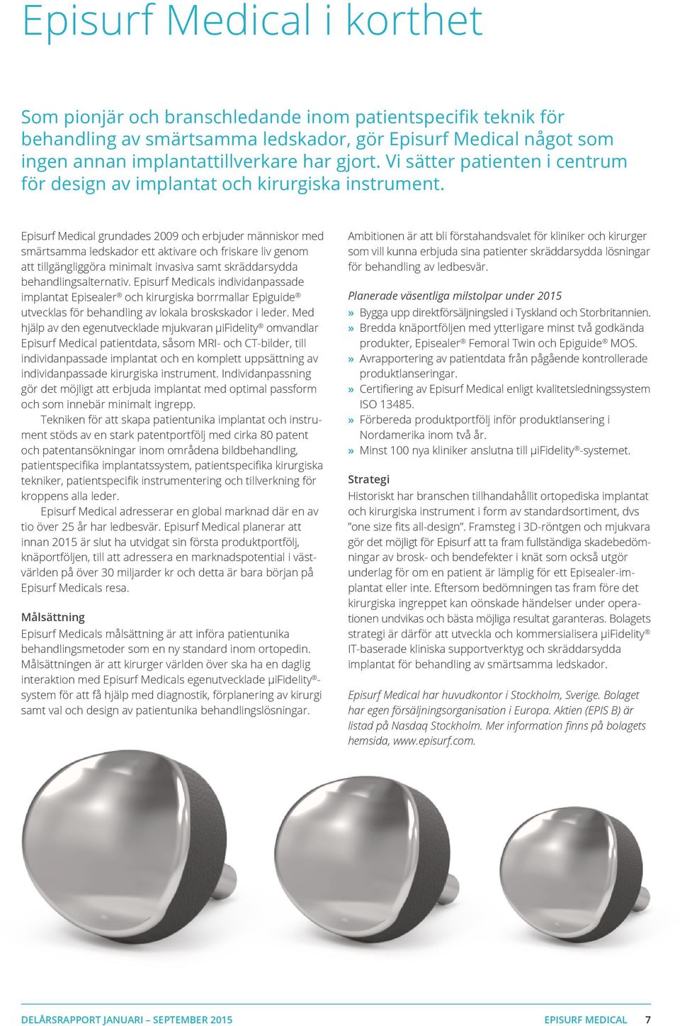 Episurf Medical grundades 2009 och erbjuder människor med smärtsamma ledskador ett aktivare och friskare liv genom att tillgängliggöra minimalt invasiva samt skräddar sydda behandlingsalternativ.