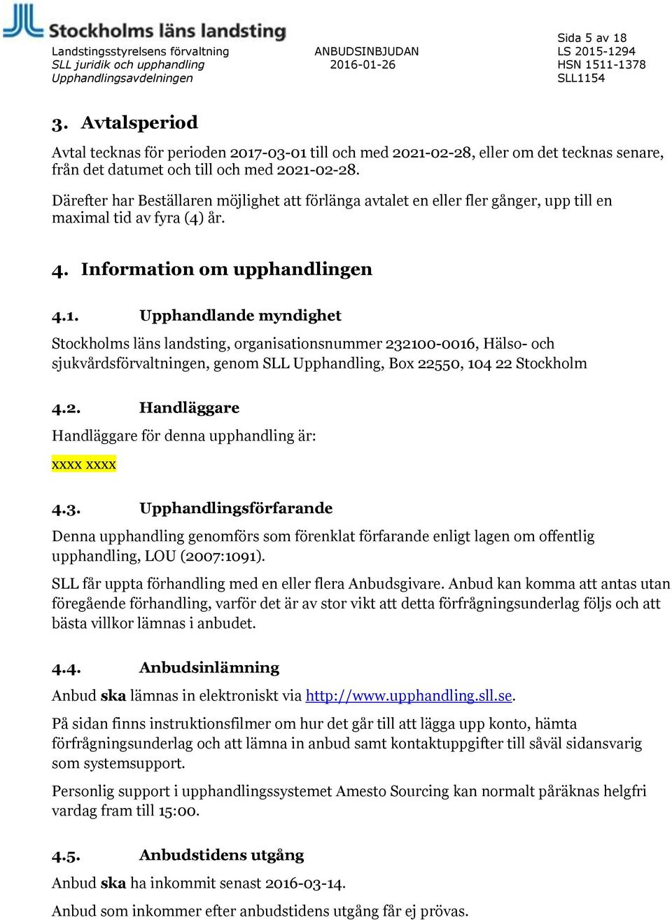 Därefter har Beställaren möjlighet att förlänga avtalet en eller fler gånger, upp till en maximal tid av fyra (4) år. 4. Information om upphandlingen 4.1.