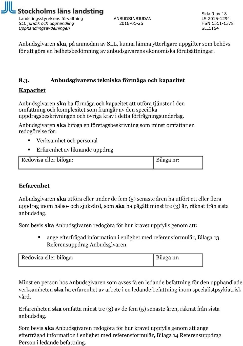 Anbudsgivarens tekniska förmåga och kapacitet Kapacitet Anbudsgivaren ska ha förmåga och kapacitet att utföra tjänster i den omfattning och komplexitet som framgår av den specifika