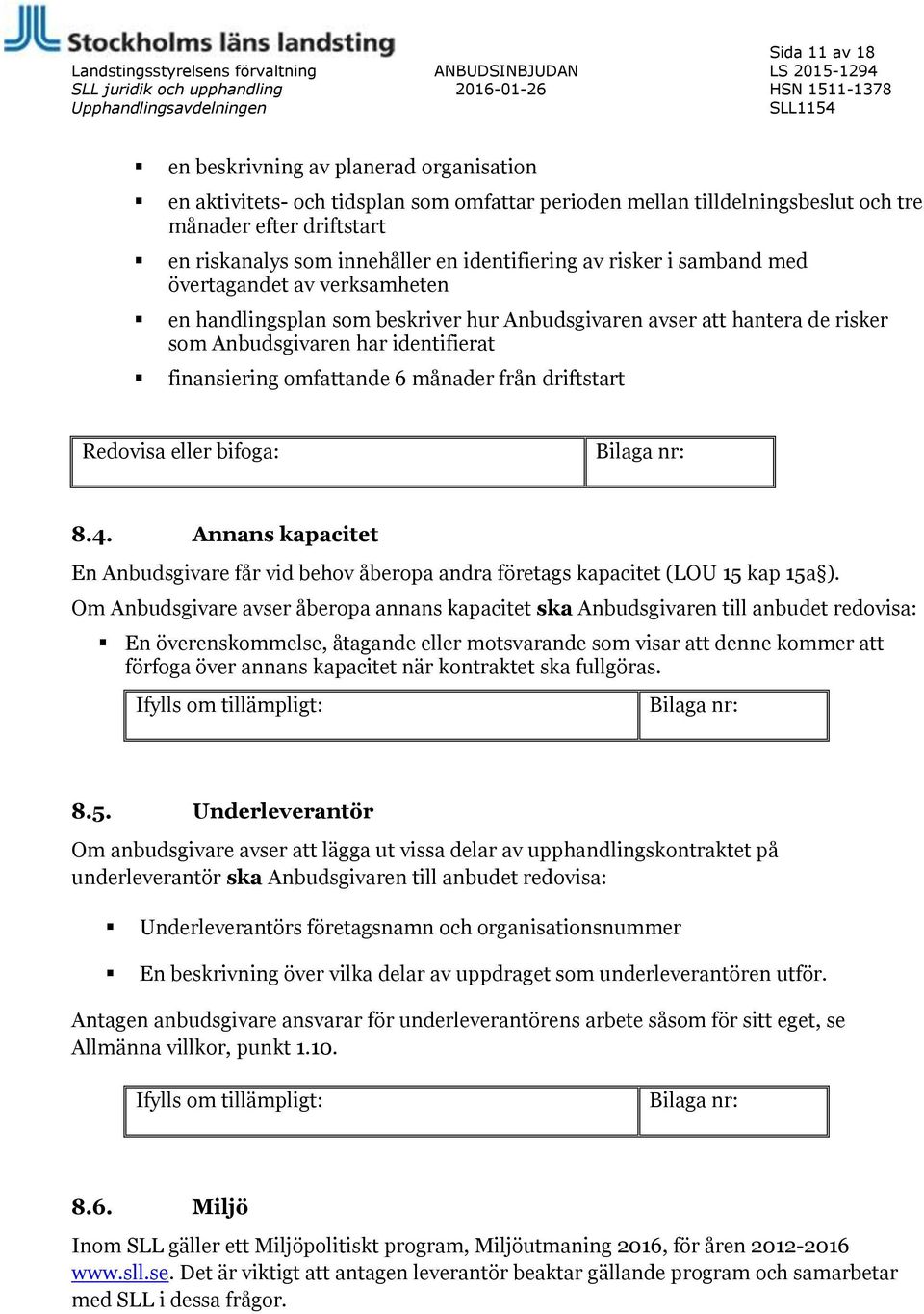 verksamheten en handlingsplan som beskriver hur Anbudsgivaren avser att hantera de risker som Anbudsgivaren har identifierat finansiering omfattande 6 månader från driftstart Redovisa eller bifoga: