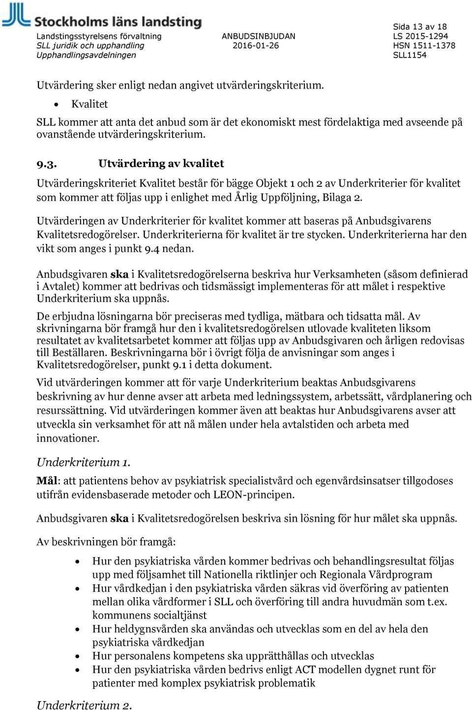 Utvärdering av kvalitet Utvärderingskriteriet Kvalitet består för bägge Objekt 1 och 2 av Underkriterier för kvalitet som kommer att följas upp i enlighet med Årlig Uppföljning, Bilaga 2.