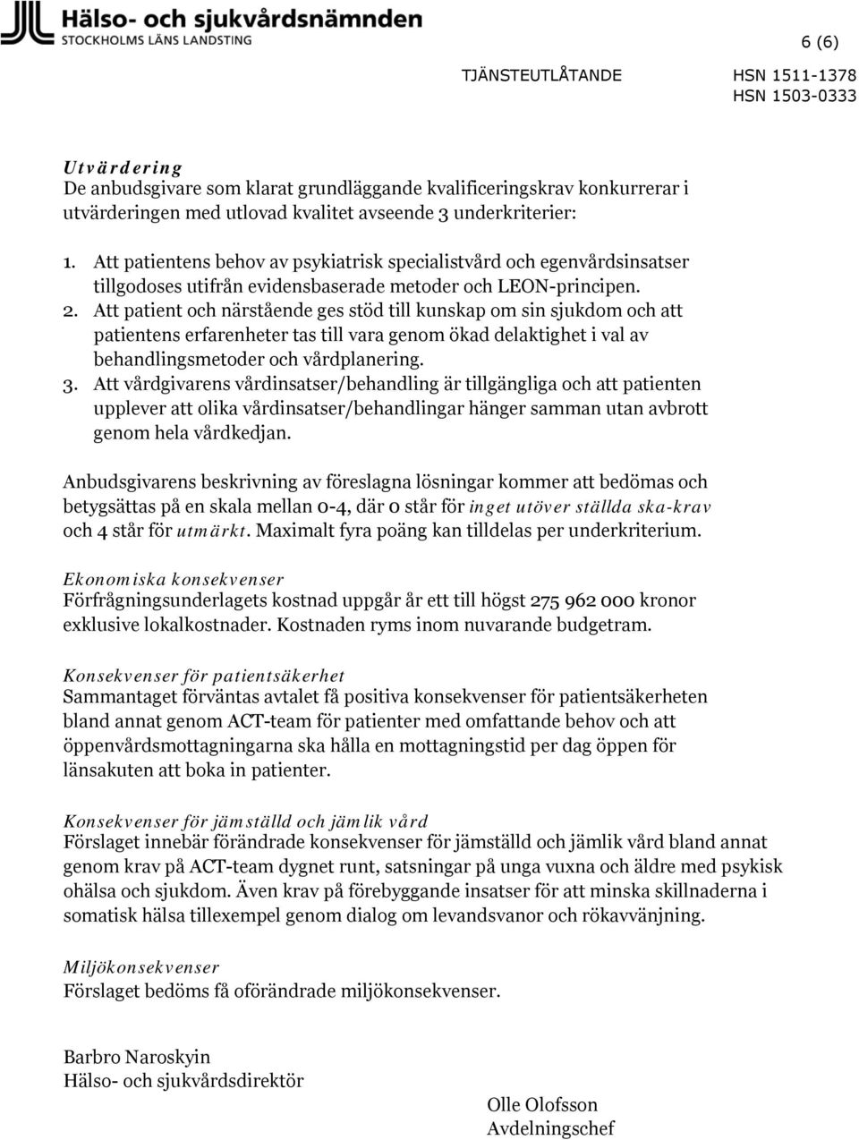 Att patient och närstående ges stöd till kunskap om sin sjukdom och att patientens erfarenheter tas till vara genom ökad delaktighet i val av behandlingsmetoder och vårdplanering. 3.