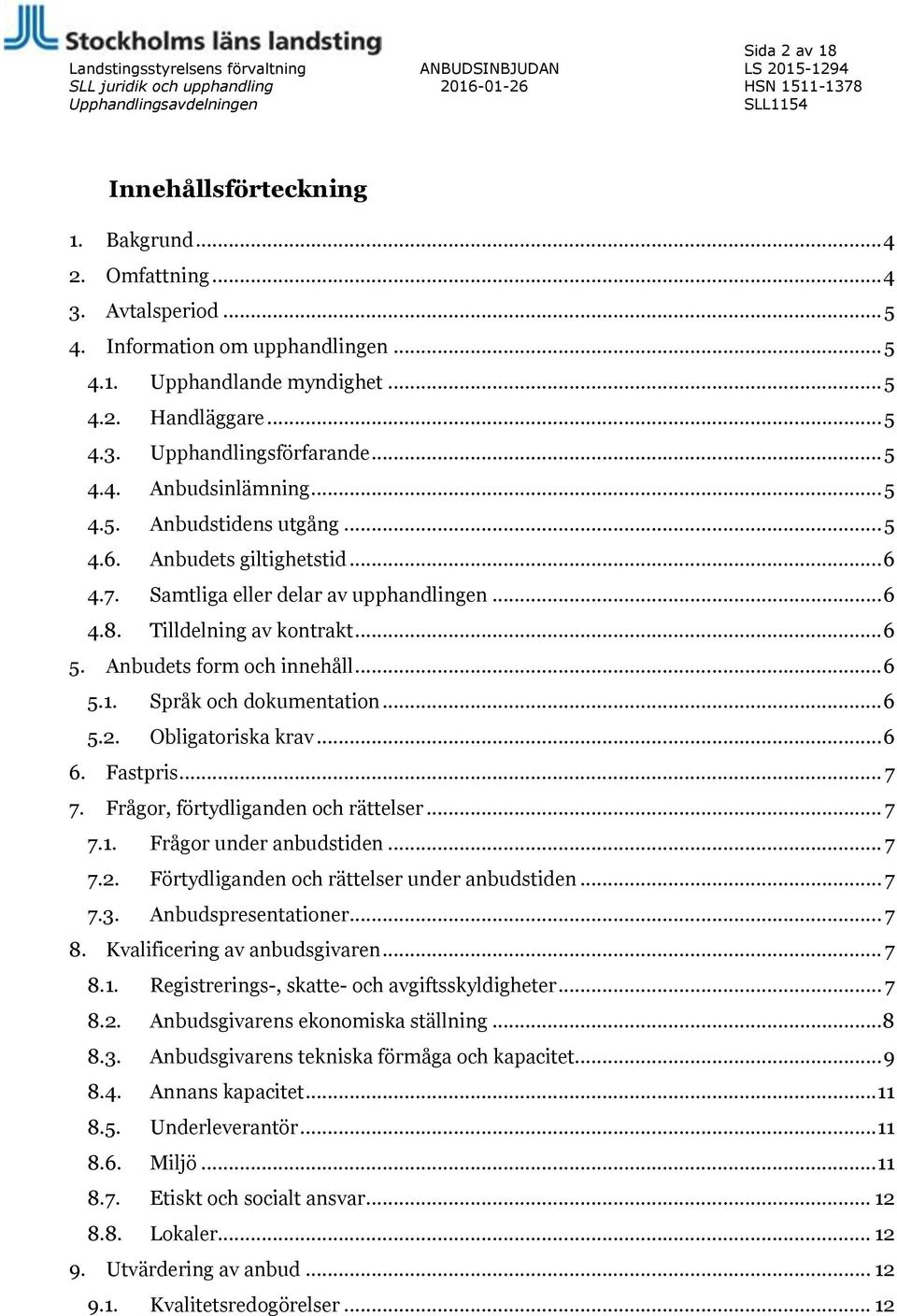 .. 5 4.6. Anbudets giltighetstid... 6 4.7. Samtliga eller delar av upphandlingen... 6 4.8. Tilldelning av kontrakt... 6 5. Anbudets form och innehåll... 6 5.1. Språk och dokumentation... 6 5.2.